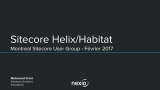 Sitecore Helix/Habitat
Montreal Sitecore User Group - Février 2017
Mohamed Krimi
Solutions Architect
@medkrimi
 