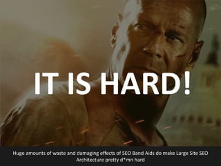 @earnedMarketing
IT IS HARD!
Huge amounts of waste and damaging effects of SEO Band Aids do make Large Site SEO
Architecture pretty d*mn hard
 