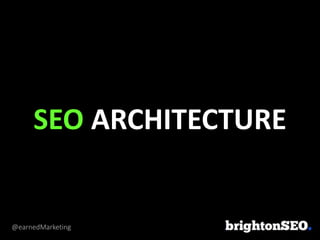 @earnedMarketing
SEO ARCHITECTURE
 