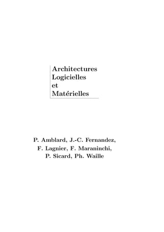 Architectures
Logicielles
et
Mat´erielles
P. Amblard, J.-C. Fernandez,
F. Lagnier, F. Maraninchi,
P. Sicard, Ph. Waille
 
