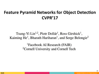 Copyright	©	DeNA	Co.,Ltd.	All	Rights	Reserved.	
Feature	Pyramid	Networks	for	Object	Detec8on	
CVPR’17
12	
 