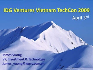 IDG Ventures Vietnam TechCon 2009
                              April 3rd




James Vuong
VP, Investment & Technology
James_vuong@idgvv.com.vn
 