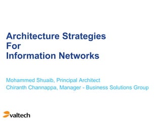 Architecture Strategies
For
Information Networks

Mohammed Shuaib, Principal Architect
Chiranth Channappa, Manager - Business Solutions Group
 