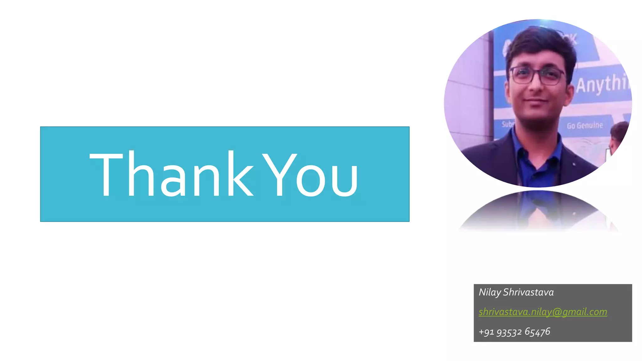 Nilay Shrivastava
shrivastava.nilay@gmail.com
+91 93532 65476
ThankYou
 