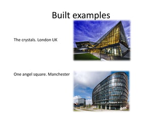 Built examples
The crystals. London UK
One angel square. Manchester
 