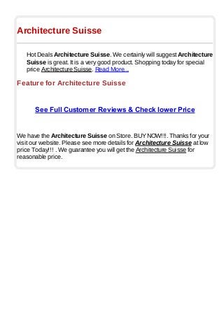 Architecture Suisse
Hot Deals Architecture Suisse. We certainly will suggest Architecture
Suisse is great. It is a very good product. Shopping today for special
price Architecture Suisse. Read More...
Feature for Architecture Suisse
See Full Customer Reviews & Check lower Price
We have the Architecture Suisse on Store. BUYNOW!!!. Thanks for your
visit our website. Please see more details for Architecture Suisse at low
price Today!!! . We guarantee you will get the Architecture Suisse for
reasonable price.
 