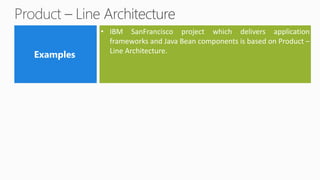 • IBM SanFrancisco project which delivers application
frameworks and Java Bean components is based on Product –
Line Architecture.
 
