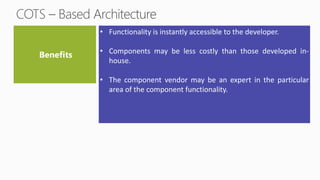 • Functionality is instantly accessible to the developer.
• Components may be less costly than those developed in-
house.
• The component vendor may be an expert in the particular
area of the component functionality.
 