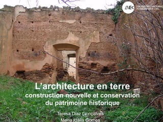 L’architecture en terre
construction nouvelle et conservation
du patrimoine historique
Teresa Diaz Gonçalves
Maria Idália Gomes
 