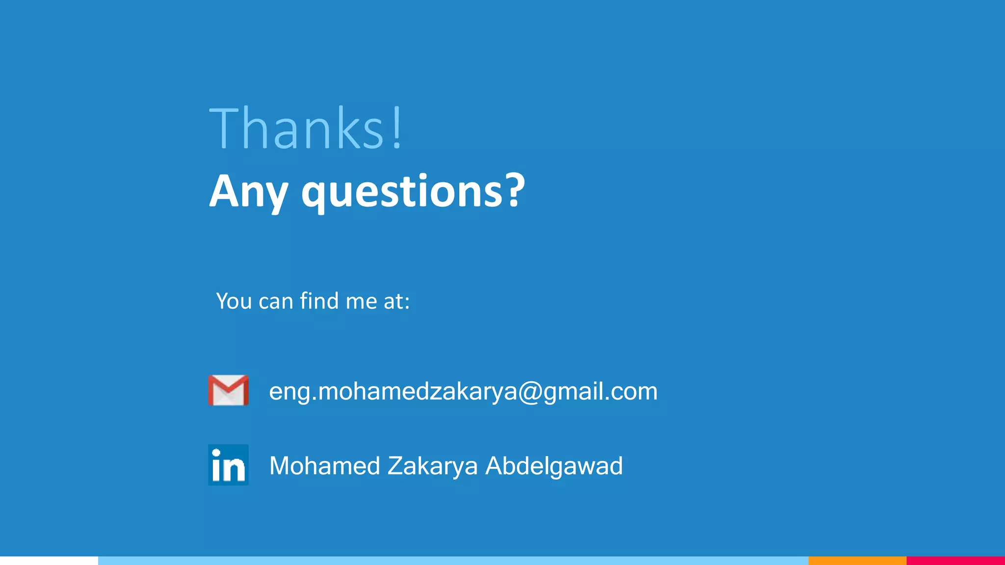 Thanks!
Any questions?
You can find me at:
eng.mohamedzakarya@gmail.com
Mohamed Zakarya Abdelgawad
 