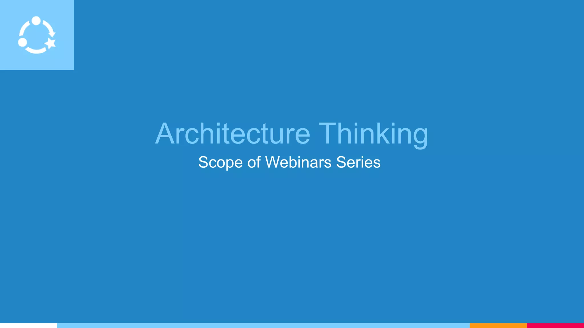 Architecture Thinking
Scope of Webinars Series
 
