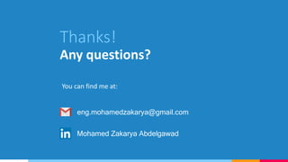 Thanks!
Any questions?
You can find me at:
eng.mohamedzakarya@gmail.com
Mohamed Zakarya Abdelgawad
 