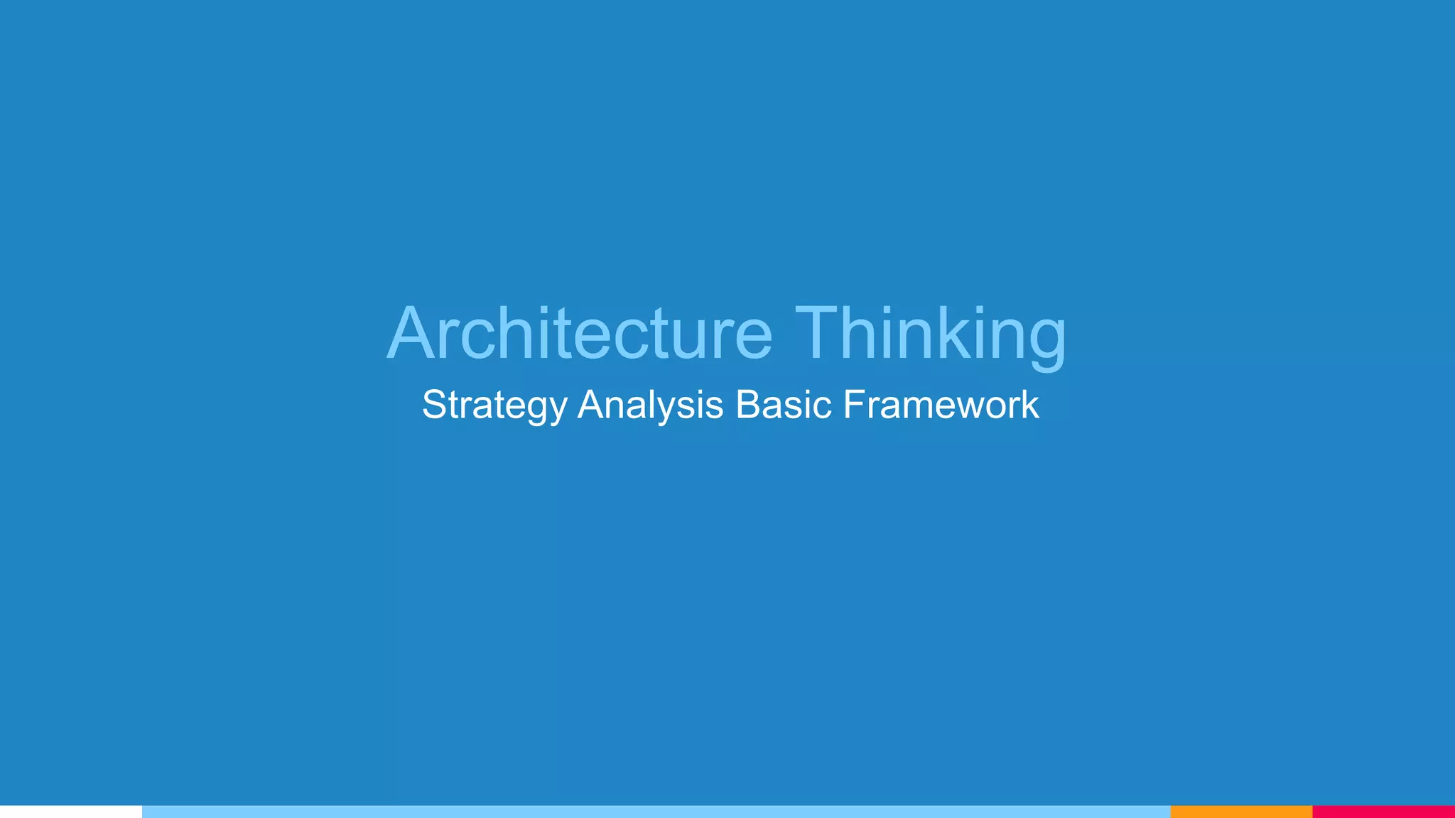 Architecture Thinking
Strategy Analysis Basic Framework
 
