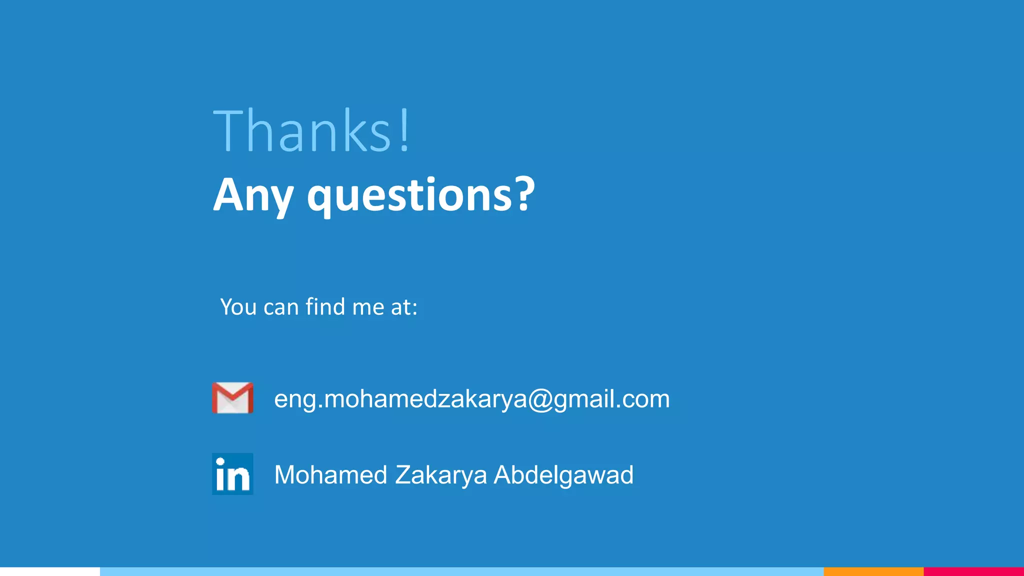 Thanks!
Any questions?
You can find me at:
eng.mohamedzakarya@gmail.com
Mohamed Zakarya Abdelgawad
 