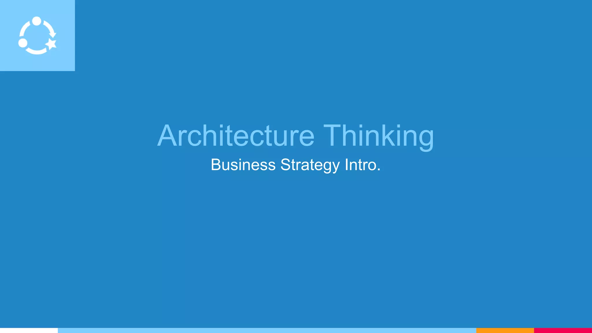 Architecture Thinking
Business Strategy Intro.
 