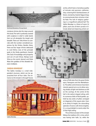 October 2009 ARCHITECTURE - Time Space & People 37
miniature shrines dot the steps around
this kund. The tank is profusely covered
with sculpture in relief in wide bands
that run all alongside the length and
breadth. There are 108 of them to coin-
cide with the number considered aus-
picious by the Hindus. Besides these,
there are four larger shrines dedicated
to Lord Vishnu (one of the principle
gods in the Hindu pantheon), Ganesh
(the God of knowledge and prosperity
and son of Lord Shiva), Natraja (Lord
Shiva as the cosmic dancer) and Sitala
Mata (the goddess of the dreaded dis-
ease-smallpox).
SABHA MANDAP
The Sabha mandap is a small inde-
pendent structure, which can be ap-
proached from all four sides. The en-
trance to the temple is through Torana
arches, which have a marvelous quality
of intricate and precision craftsman-
ship, crowning Kirti Stambas(towers of
fame), erected by Solanki Rajput kings
to commemorate their victories in bat-
tle field. This hall of religious gather-
ings is a magnificent pillared hall. The
Sabha Mandap is a forest of some 52
pillars, each one of them carved in in-
tricate detail and depicting whole vol-
Sectional Elevation of Surya Kund
umes of folk tales from the great Hindu
epics, Ramayana and the Mahabhara-
ta. The pillars and entrances have been
cleverly spaced out so as to allow vary-
ing shades of light and darkness to fall
on the carvings. At the centre of the
hall is the walnut shaped ceiling, with
its numerous folds of floral girdles, up-
held by two aisles of pillars arranged
on diagonals of the square plan. Even
at its dimly lit height, the astounding
splendor of stone craft shines brightly.
It is a visual delight to stand under the
23 feet high ceiling.
The architectural plan of this temple
follows the tradition of th e time, which
was having twin halls. So, while the
Plan of
Sabha Mandap
Sabha Mandap
 