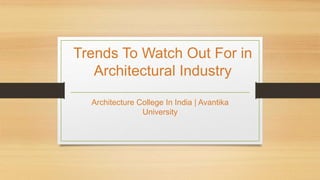 Trends To Watch Out For in
Architectural Industry
Architecture College In India | Avantika
University
 