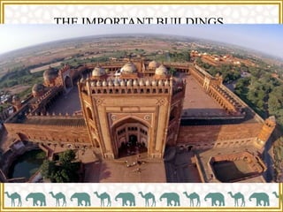 THE IMPORTANT BUILDINGS
Fort at Agra,1566 C.E.
Fort at Lahore,1575 C.E.
Fort at Allahbad, 1583 C.E.
Capital City of Fathehpur Sikri, Agra
 