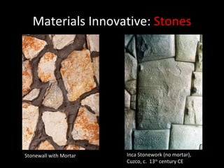 Materials Innovative:  Stones Inca Stonework (no mortar), Cuzco, c.  13 th  century CE Stonewall with Mortar 