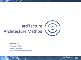 artITecture
Architecture Method

   Version 1.0
   30th January 2009
   Author: Chris Eaton
   http://chriseaton.wordpress.com/
 
