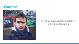 About me
Creating magic with React Native
in Debitoor/Ciklum :)
 