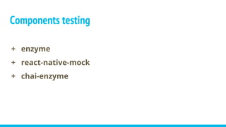 Components testing
+ enzyme
+ react-native-mock
+ chai-enzyme
 