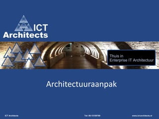 ICT Architects Tel: 06-15109789 www.ict-architects.nl
Architectuuraanpak
 
