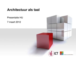 Architectuur als taal

    Presentatie HU
    7 maart 2012




1
 