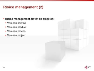 Risico management (2)


 Risico management omvat de objecten:
      Van een service
      Van een product
      Van een proces
      Van een project




25
 