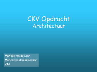 CKV Opdracht 	Architectuur Marloes van de Laar Mariek van den Manacker V4d 