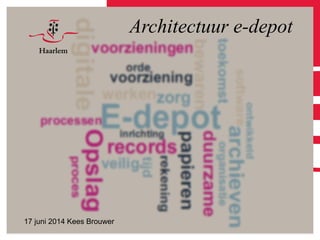 Architectuur e-depot
17 juni 2014 Kees Brouwer
 