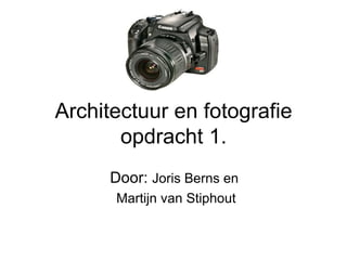 Architectuur en fotografie opdracht 1. Door:  Joris Berns en  Martijn van Stiphout 