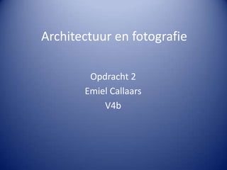 Architectuur en fotografie Opdracht 2 Emiel Callaars V4b 