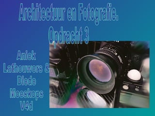 Architectuur en Fotografie. Opdracht 3 Aniek  Lathouwers &  Diede  Moeskops  V4d 