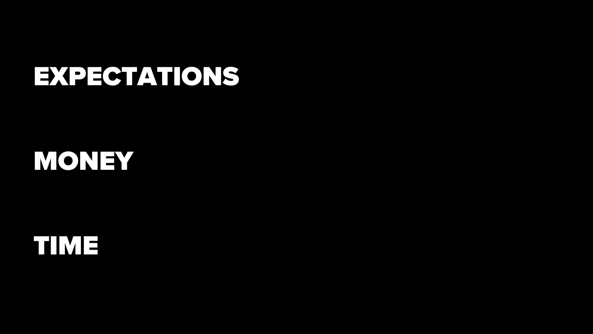 EXPECTATIONS
MONEY
TIME
 