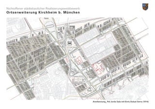 Nichtoffener städtebaulicher Realisierungswettbewerb
Ortserwe i t e r u n g K i r c h h e i m b . M ü n c h e n




                                                             Anerkennung_ Pol Jorda Sala mit Enric Dulsat Serra (1014)
 