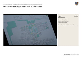 Nichtoffener städtebaulicher Realisierungswettbewerb
Ortserwe i t e r u n g K i r c h h e i m b . M ü n c h e n




                                                             1017                                  585960
                                                             Anerkennung

                                                             Maurer + Frick, München
                                                             Severin Maurer, Architekt
                                                             Urban Frick, Architekt

                                                             Armin Stiegler, Landschaftsarchitekt, Rosenheim
 