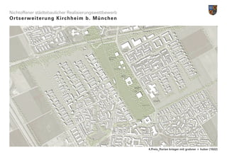 Nichtoffener städtebaulicher Realisierungswettbewerb
Ortserwe i t e r u n g K i r c h h e i m b . M ü n c h e n




                                                             4.Preis_florian krieger mit grabner + huber (1022)
 