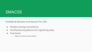 Scalable & Modular Architecture for CSS
● Simple naming conventions
● Architecture & patterns for organizing rules
● Free ...