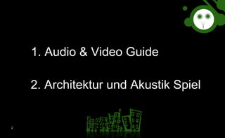 2. Architektur und Akustik Spiel  1. Audio & Video Guide   