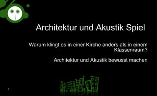 Architektur und Akustik Spiel  Warum klingt es in einer Kirche anders als in einem Klassenraum? Architektur und Akustik bewusst machen 