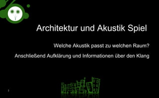 Architektur und Akustik Spiel  Welche Akustik passt zu welchen  Raum? Anschließend Aufklärung und Informationen über den Klang 