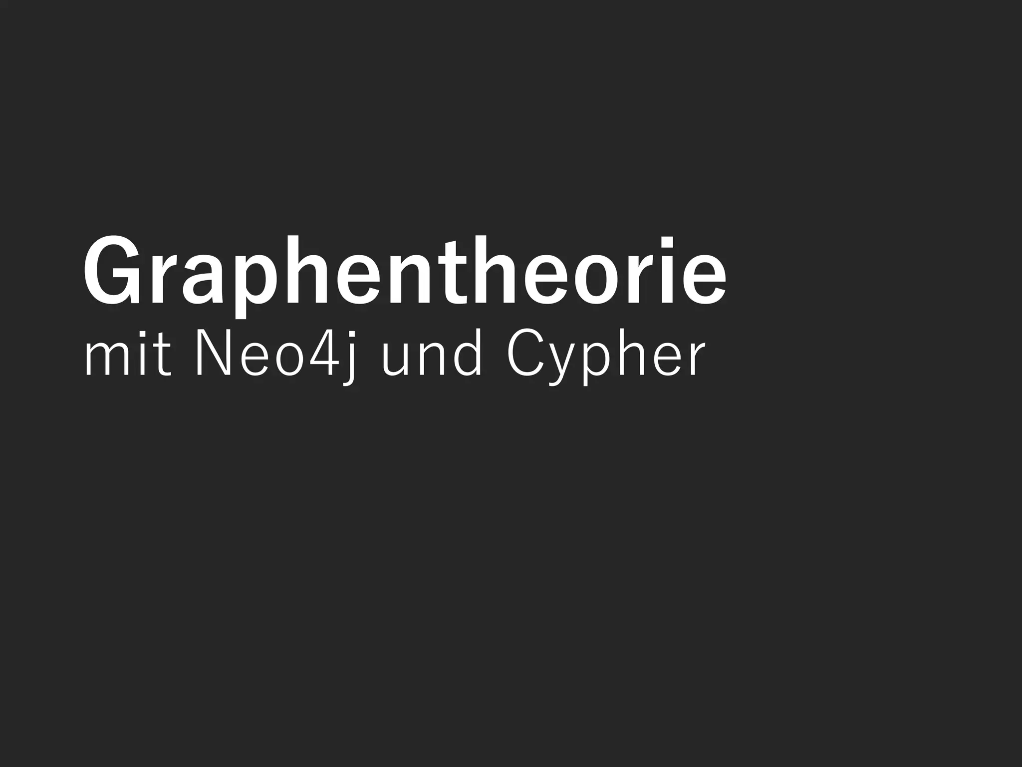 Graphentheorie
mit Neo4j und Cypher
 