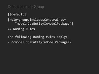 Definition einer Group
[[default]]
[role=group,includesConstraints=
"model:JpaEntityInModelPackage"]
== Naming Rules
The following naming rules apply:
- <<model:JpaEntityInModelPackage>>
 