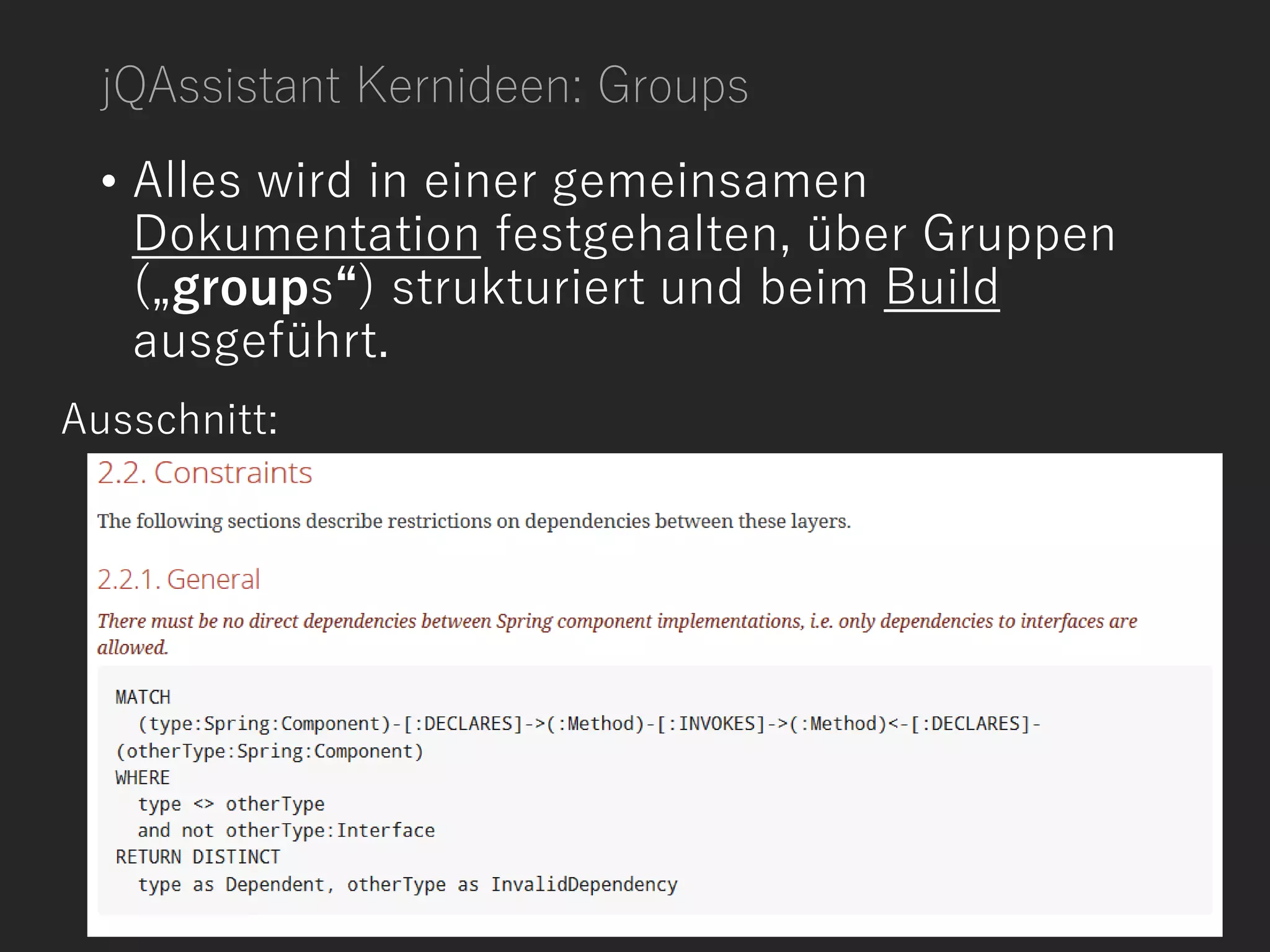 jQAssistant Kernideen: Groups
• Alles wird in einer gemeinsamen
Dokumentation festgehalten, über Gruppen
(„groups“) strukturiert und beim Build
ausgeführt.
Ausschnitt:
 