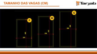 P
M
G
TAMANHO DAS VAGAS (CM)
 