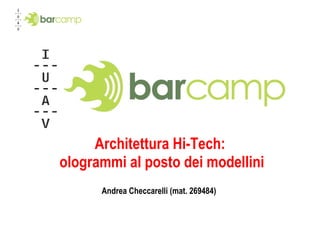 Architettura Hi-Tech:  ologrammi al posto dei modellini Andrea Checcarelli (mat. 269484) 