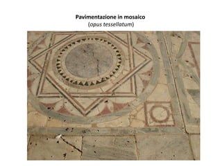 Pavimentazione in mosaico
    (opus tessellatum)
 