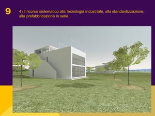 9 4) il ricorso sistematico alla tecnologia industriale, alla standardizzazione,
alla prefabbricazione in serie.
 