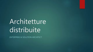 Architetture
distribuite
ENTERPRISE & SOLUTION ARCHITECT
 